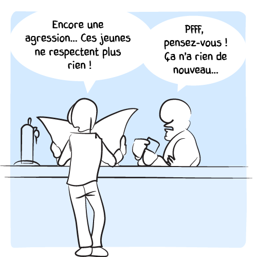 Un homme commente sa lecture du journal au barman : « Encore une agression… Ces jeunes ne respectent plus rien ! — Pfff, pensez-vous ! Ça n’a rien de nouveau… »