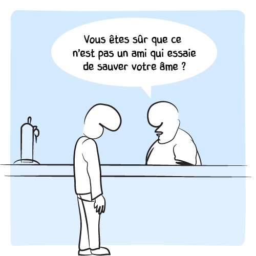 Réponse du barman : « Vous êtes sûr que ce n'est pas un ami qui essaie de sauver votre âme ? »