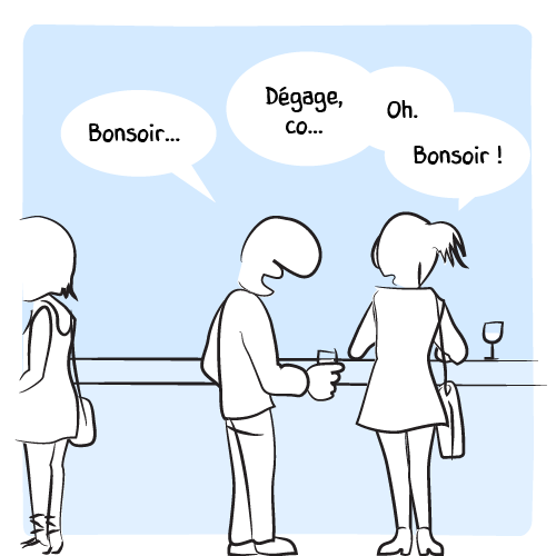 Un type engage la conversation avec la fille à sa droite au bar : « Bonsoir… – Dégage co… Oh. Bonsoir ! »