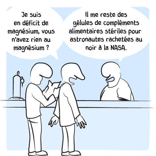 « Je suis en déficit de magnésium, vous n’avez rien au magnésium ? » Le barman propose alors : « Il me reste des gélules de compléments alimentaires stériles pour astronautes rachetées au noir à la NASA. »