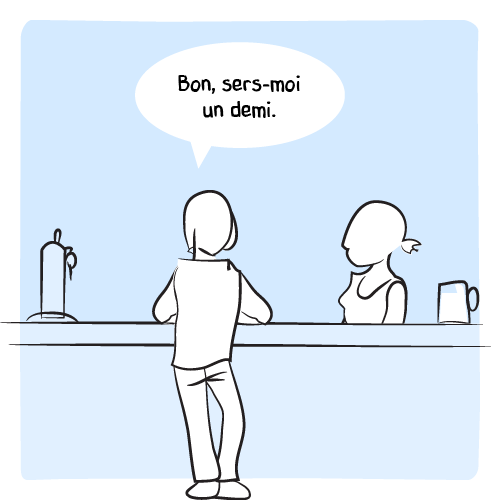 Il s’accoude au comptoir : « Bon, sers-moi un demi. »