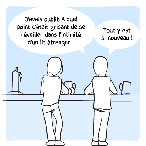 « J’avais oublié à quel point c’était grisant de se réveiller dans l’intimité d’un lit étranger… Tout y est si nouveau ! »