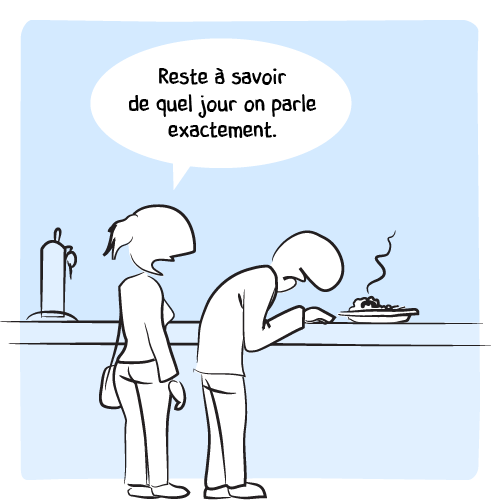 « Reste à savoir de quel jour on parle exactement. » commente son amie.