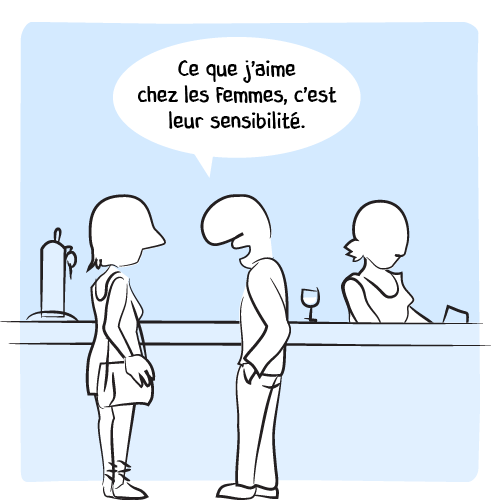 Tout en vaquant à ses occupations, la barmaid écoute d’une oreille discrète un homme discuter avec une femme : « Ce que j’aime chez les femmes, c’est leur sensibilité. »