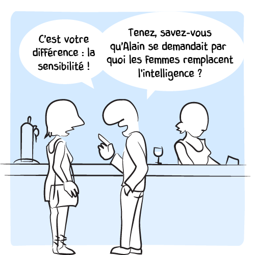« C’est votre différence : la sensibilité ! Tenez, savez-vous qu’Alain se demandait par quoi les femmes remplacent l’intelligence ? »