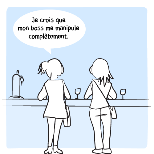 Deux filles discutent au bar : « Je crois que mon boss me manipule complètement. »