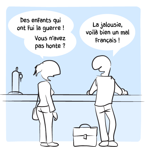 « Des enfants qui ont fui la guerre ! Vous n’avez pas honte ? — La jalousie, voilà bien un mal français ! »