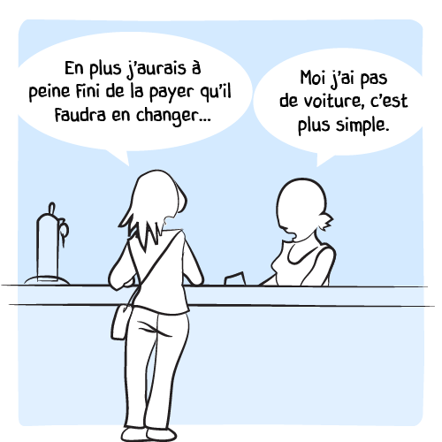 « En plus j’aurais à peine fini de la payer qu’il faudra en changer… » La barmaid propose alors une solution : « Moi j’ai pas de voiture, c’est plus simple. »
