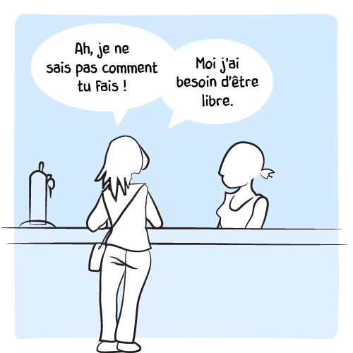 Mais reste dubitative devant la réponse de sa cliente : « Ah, je ne sais pas comment tu fais ! Moi j’ai besoin d’être libre. »