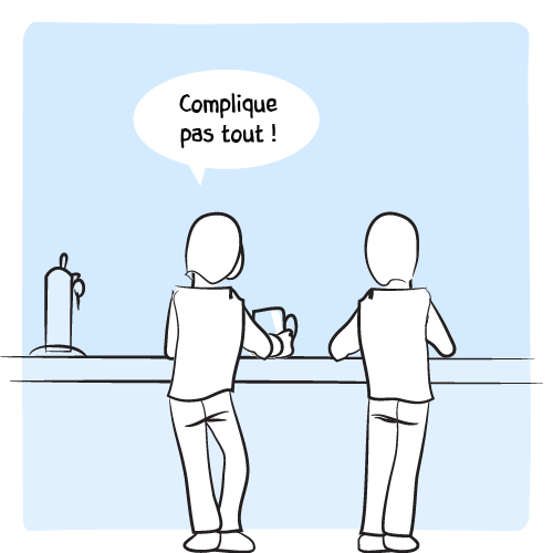 « Complique pas tout ! »