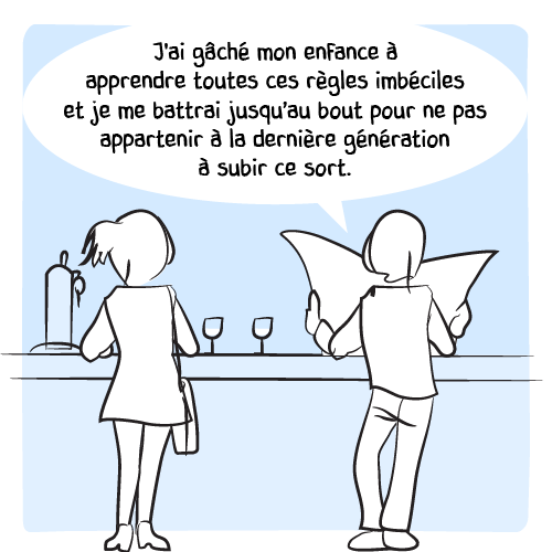 ﻿« J’ai gâché mon enfance à apprendre toutes ces règles imbéciles et je me battrai jusqu’au bout pour ne pas appartenir à la dernière génération à subir ce sort. »